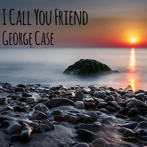 George Case I Call You Friend