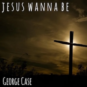 George Case Jesus Wanna Be