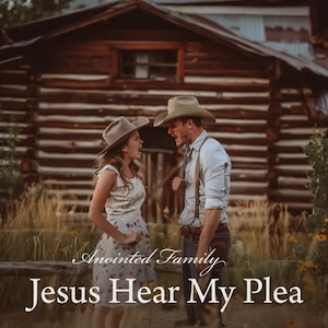 Anointed Family Jesus Hear My Plea