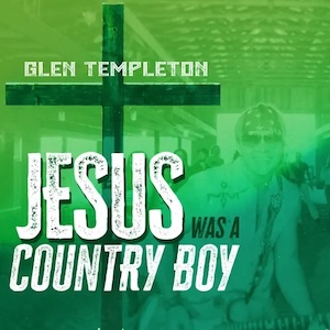 Glen Templeton Jesus Was A Country Boy