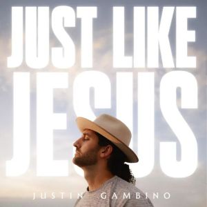 Justin Gambino Just Like Jesus