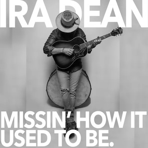 Ira Dean Missin' How It Used To Be