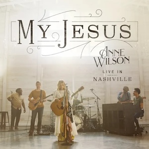 Anne Wilson My Jesus (Live In Nashville)