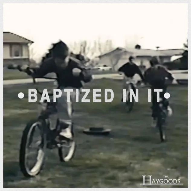The Haygoods Baptized In It