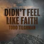 Didn't Feel Like Faith by Todd Tilghman