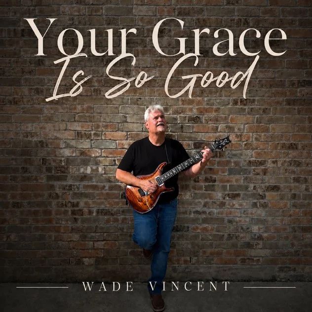 Wade Vincent Your Grace Is So Good