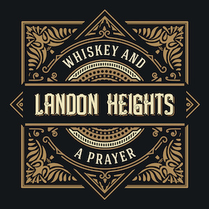 Landon Heights Whiskey And A Prayer